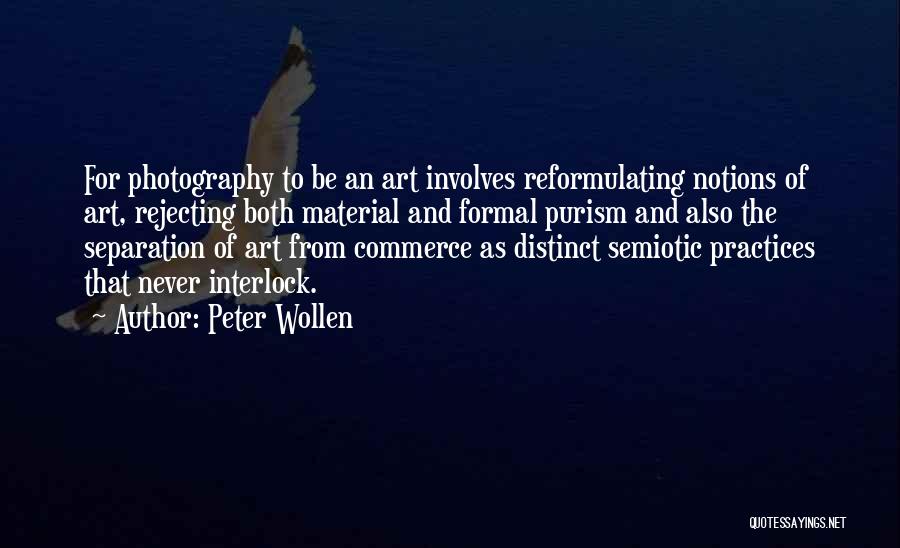 Peter Wollen Quotes: For Photography To Be An Art Involves Reformulating Notions Of Art, Rejecting Both Material And Formal Purism And Also The