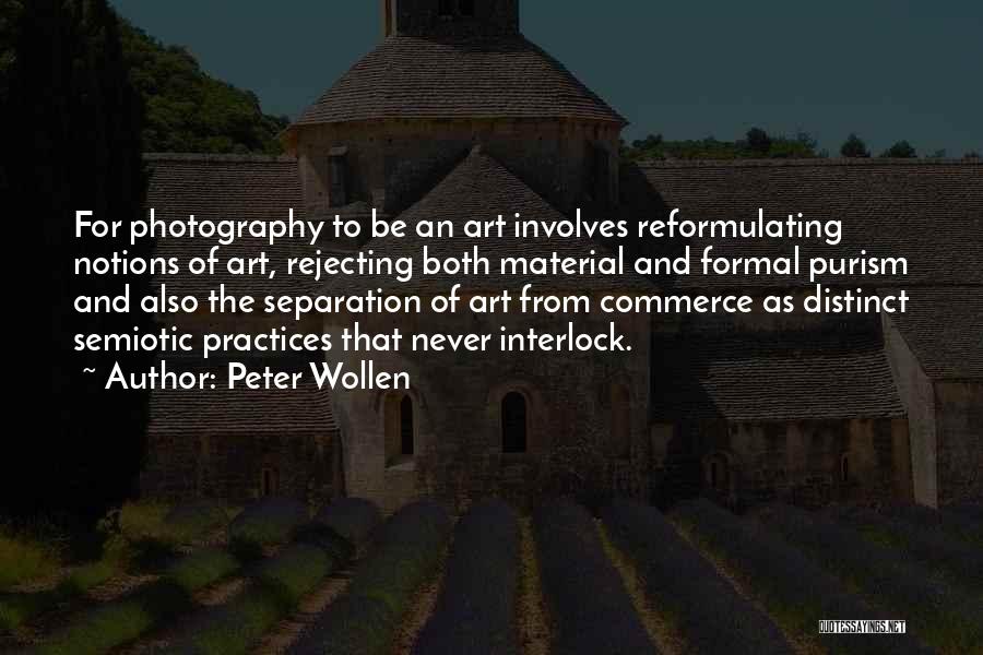 Peter Wollen Quotes: For Photography To Be An Art Involves Reformulating Notions Of Art, Rejecting Both Material And Formal Purism And Also The