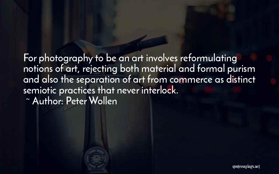 Peter Wollen Quotes: For Photography To Be An Art Involves Reformulating Notions Of Art, Rejecting Both Material And Formal Purism And Also The