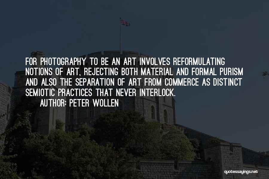 Peter Wollen Quotes: For Photography To Be An Art Involves Reformulating Notions Of Art, Rejecting Both Material And Formal Purism And Also The