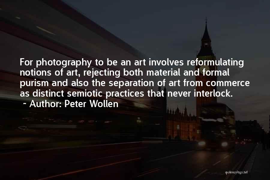 Peter Wollen Quotes: For Photography To Be An Art Involves Reformulating Notions Of Art, Rejecting Both Material And Formal Purism And Also The