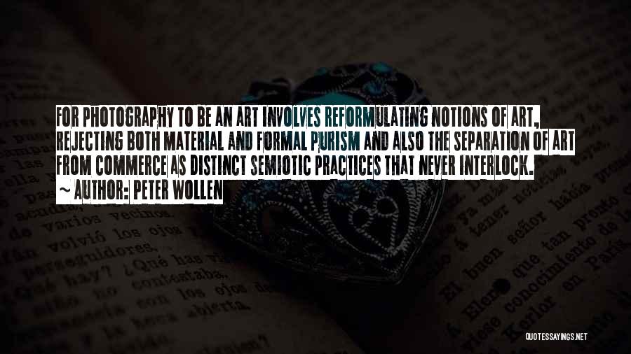 Peter Wollen Quotes: For Photography To Be An Art Involves Reformulating Notions Of Art, Rejecting Both Material And Formal Purism And Also The