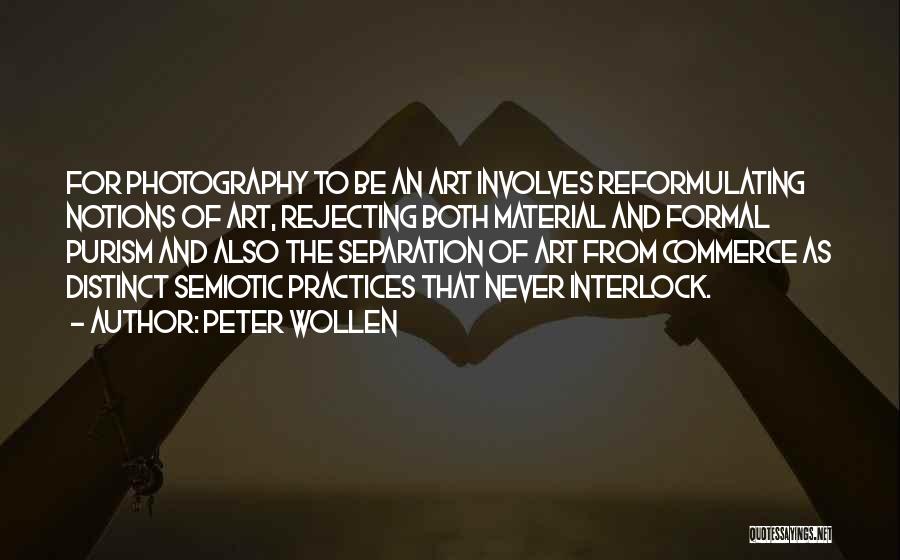 Peter Wollen Quotes: For Photography To Be An Art Involves Reformulating Notions Of Art, Rejecting Both Material And Formal Purism And Also The
