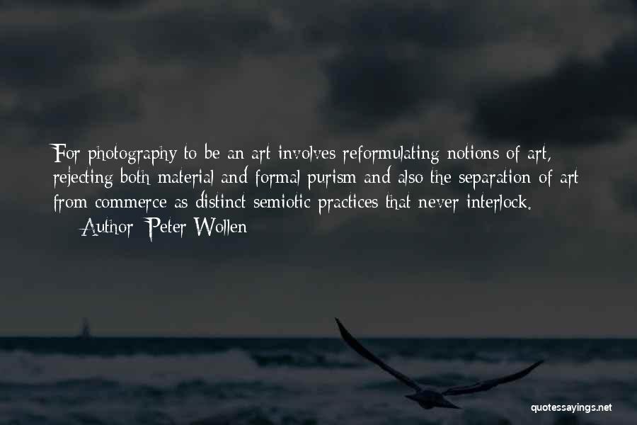 Peter Wollen Quotes: For Photography To Be An Art Involves Reformulating Notions Of Art, Rejecting Both Material And Formal Purism And Also The