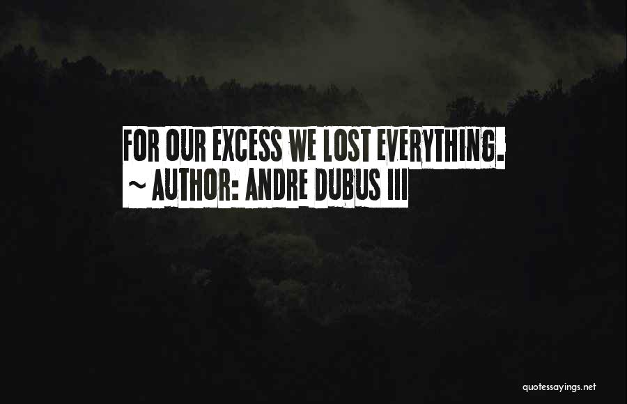 Andre Dubus III Quotes: For Our Excess We Lost Everything.