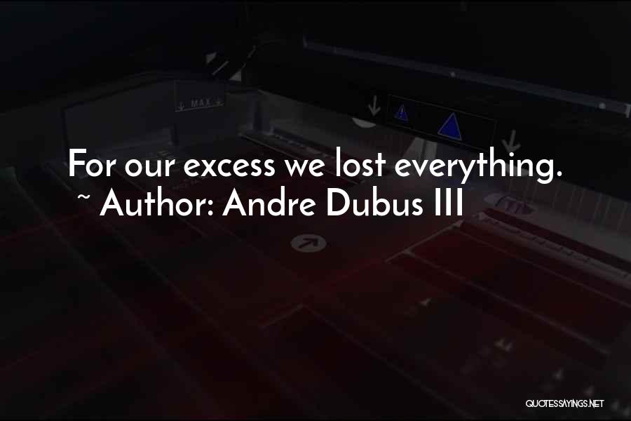 Andre Dubus III Quotes: For Our Excess We Lost Everything.