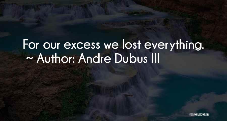 Andre Dubus III Quotes: For Our Excess We Lost Everything.