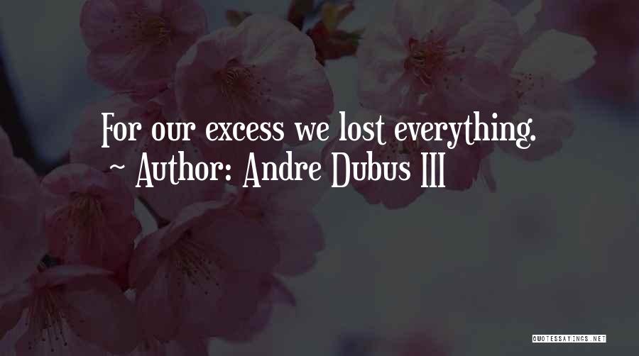 Andre Dubus III Quotes: For Our Excess We Lost Everything.