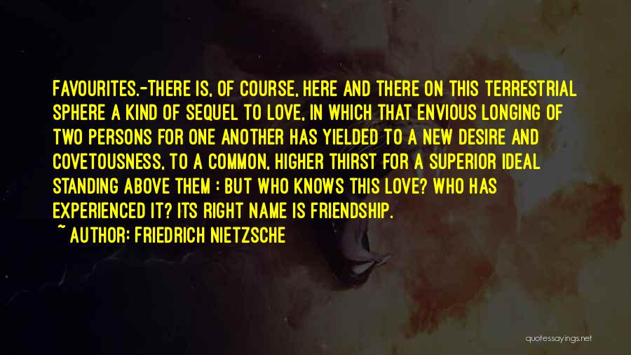 Friedrich Nietzsche Quotes: Favourites.-there Is, Of Course, Here And There On This Terrestrial Sphere A Kind Of Sequel To Love, In Which That