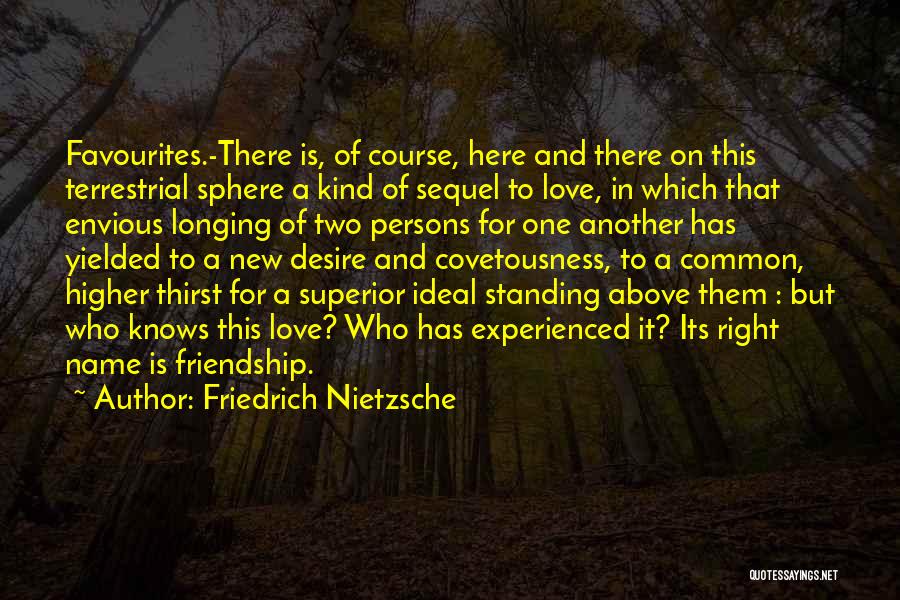 Friedrich Nietzsche Quotes: Favourites.-there Is, Of Course, Here And There On This Terrestrial Sphere A Kind Of Sequel To Love, In Which That