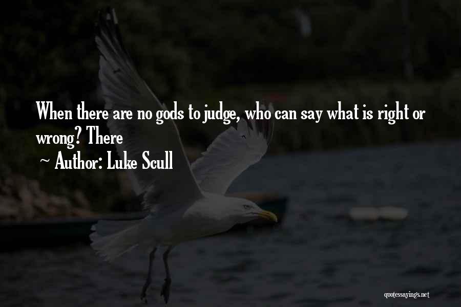 Luke Scull Quotes: When There Are No Gods To Judge, Who Can Say What Is Right Or Wrong? There