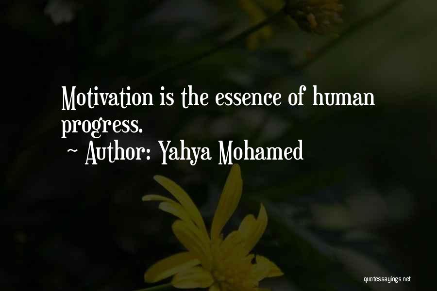 Yahya Mohamed Quotes: Motivation Is The Essence Of Human Progress.