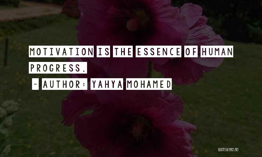 Yahya Mohamed Quotes: Motivation Is The Essence Of Human Progress.