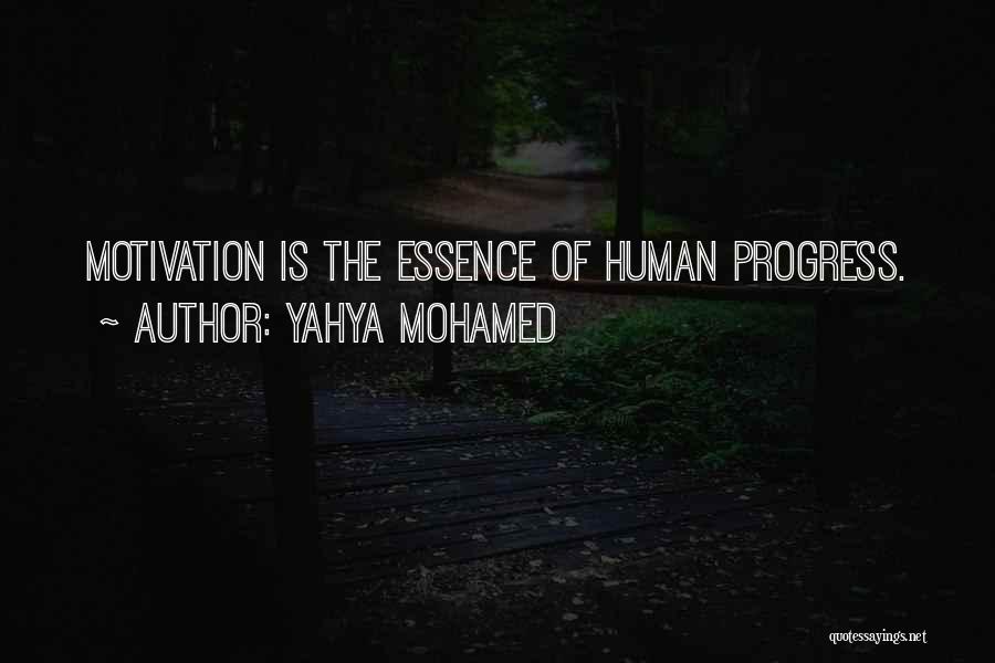 Yahya Mohamed Quotes: Motivation Is The Essence Of Human Progress.