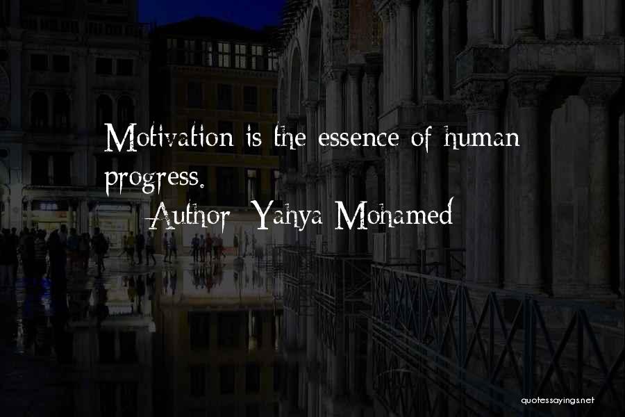 Yahya Mohamed Quotes: Motivation Is The Essence Of Human Progress.