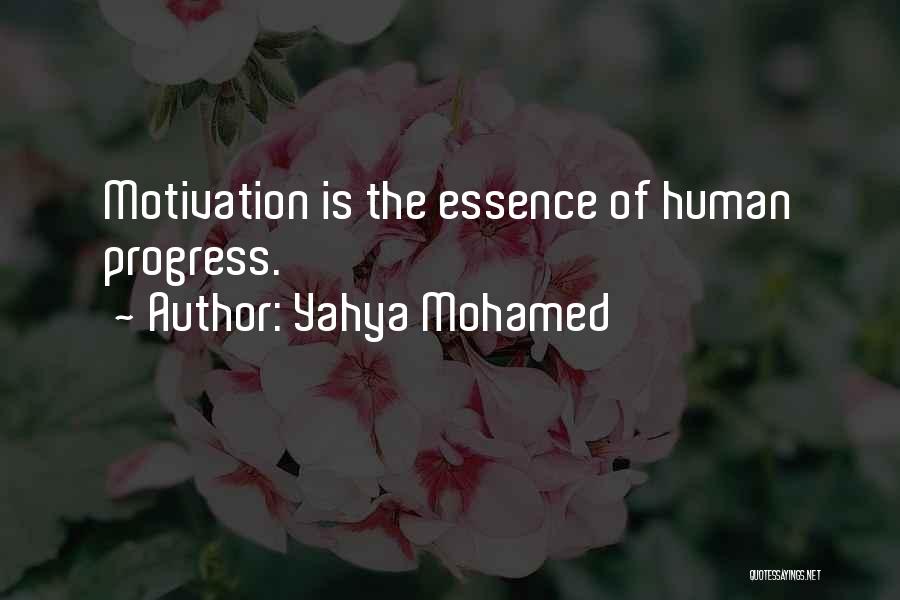 Yahya Mohamed Quotes: Motivation Is The Essence Of Human Progress.