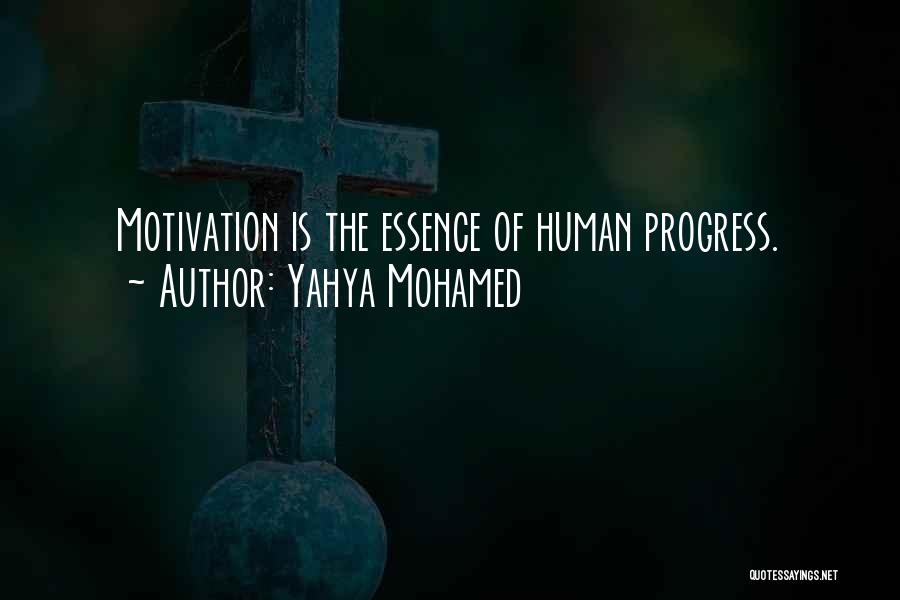 Yahya Mohamed Quotes: Motivation Is The Essence Of Human Progress.