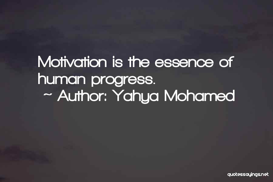 Yahya Mohamed Quotes: Motivation Is The Essence Of Human Progress.