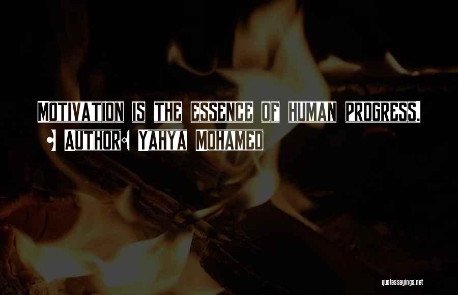 Yahya Mohamed Quotes: Motivation Is The Essence Of Human Progress.