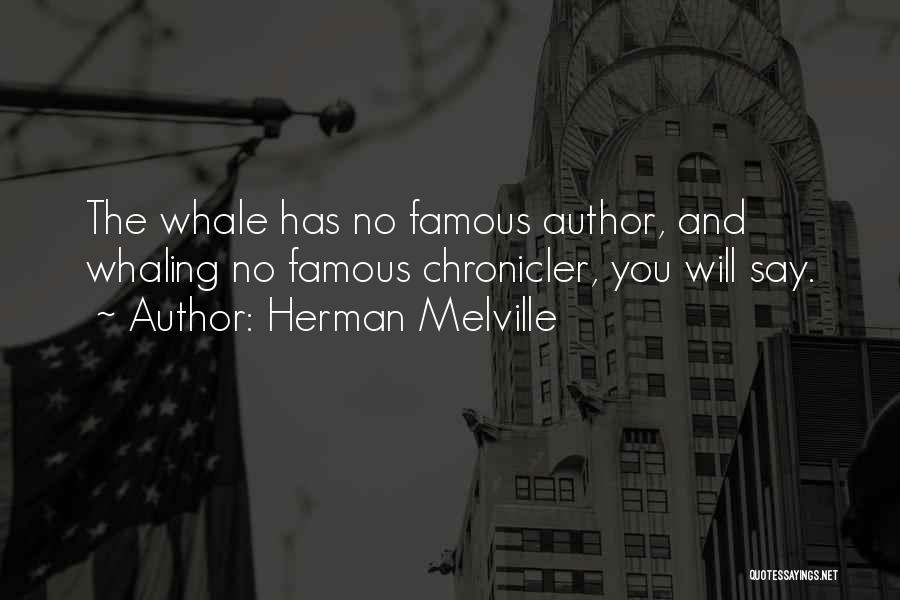 Herman Melville Quotes: The Whale Has No Famous Author, And Whaling No Famous Chronicler, You Will Say.