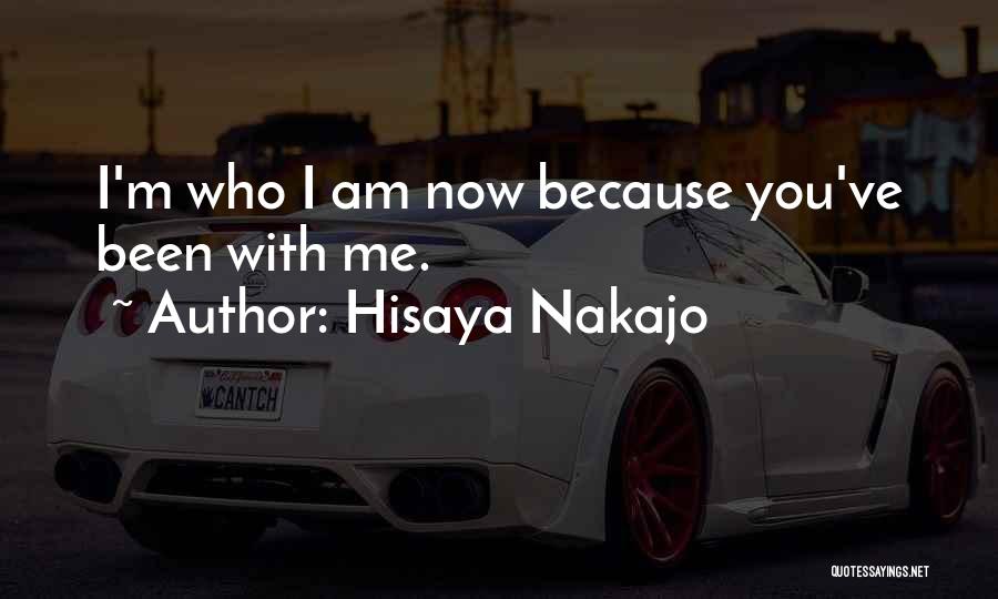 Hisaya Nakajo Quotes: I'm Who I Am Now Because You've Been With Me.
