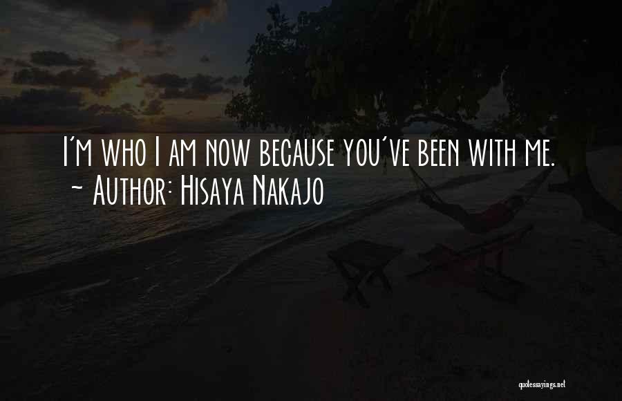 Hisaya Nakajo Quotes: I'm Who I Am Now Because You've Been With Me.