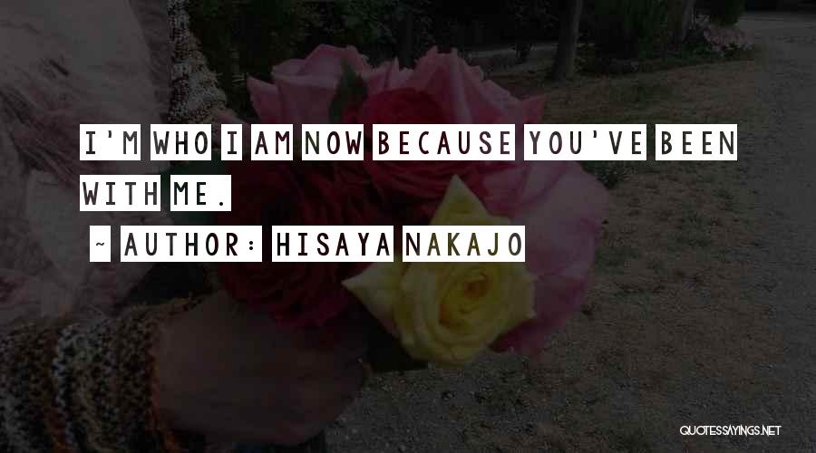 Hisaya Nakajo Quotes: I'm Who I Am Now Because You've Been With Me.