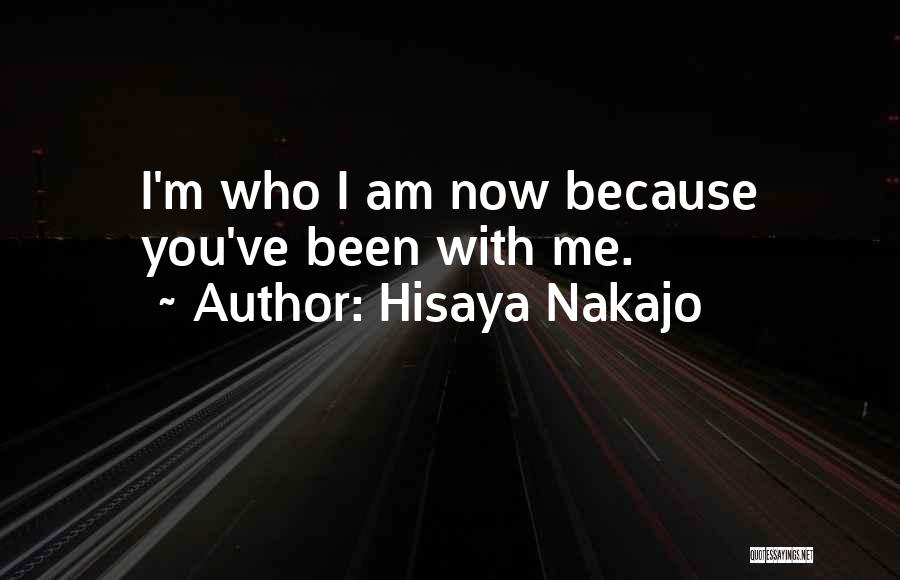 Hisaya Nakajo Quotes: I'm Who I Am Now Because You've Been With Me.