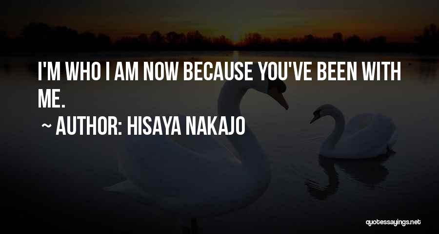 Hisaya Nakajo Quotes: I'm Who I Am Now Because You've Been With Me.