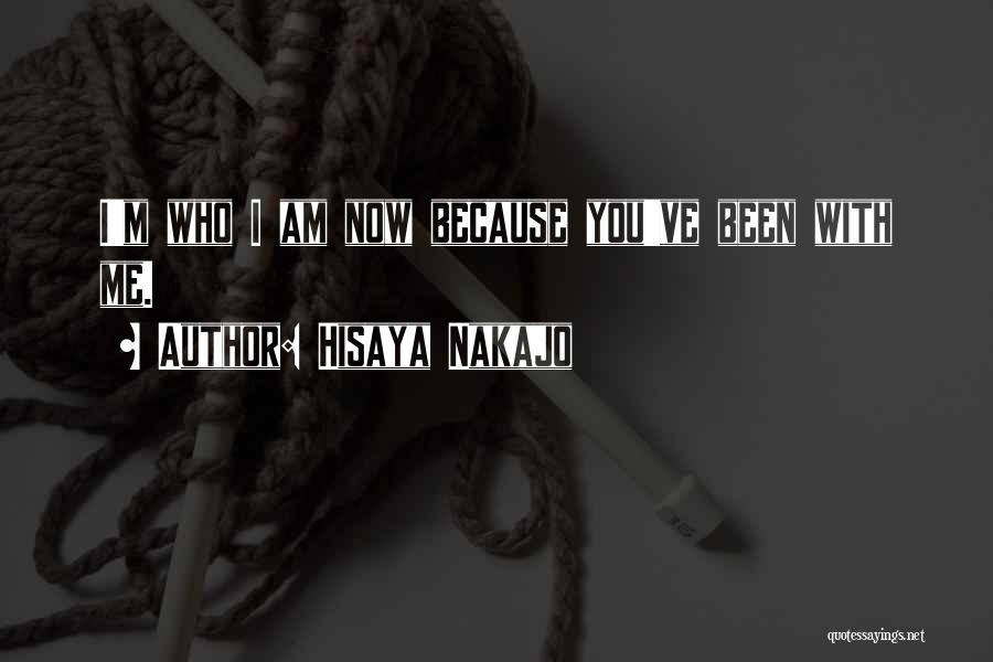 Hisaya Nakajo Quotes: I'm Who I Am Now Because You've Been With Me.
