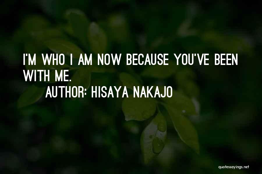 Hisaya Nakajo Quotes: I'm Who I Am Now Because You've Been With Me.