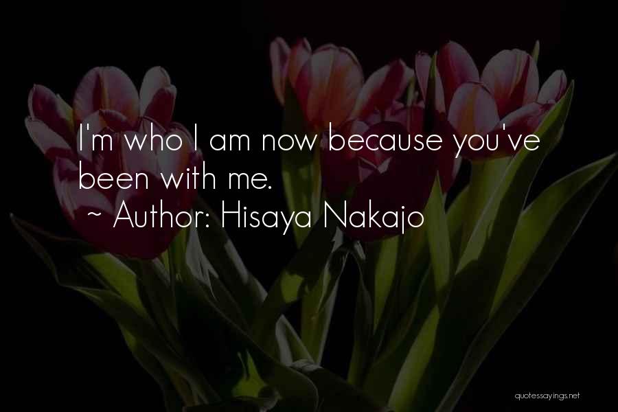 Hisaya Nakajo Quotes: I'm Who I Am Now Because You've Been With Me.