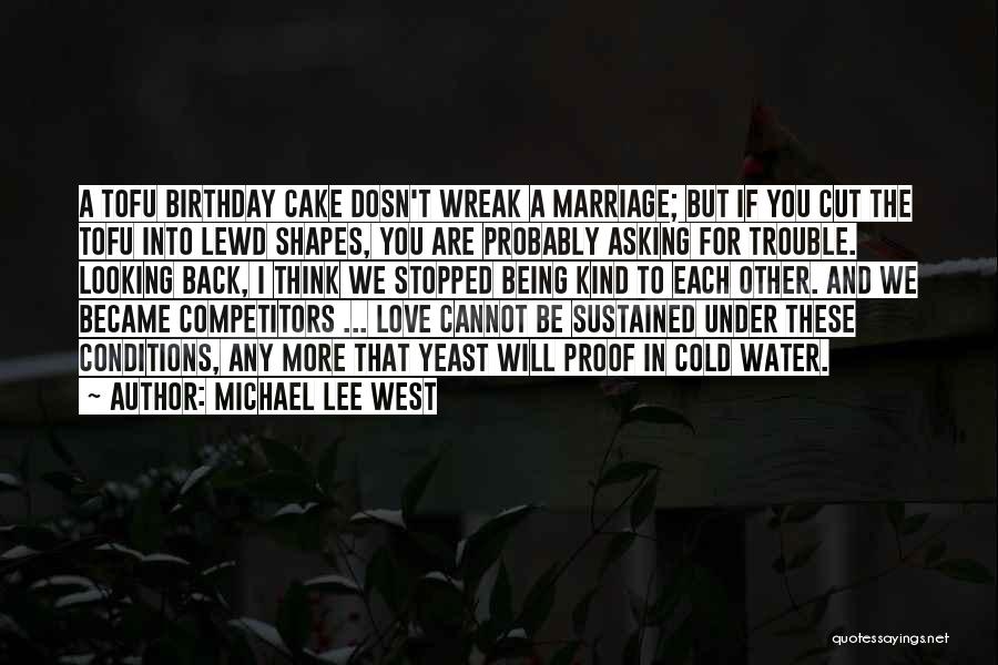 Michael Lee West Quotes: A Tofu Birthday Cake Dosn't Wreak A Marriage; But If You Cut The Tofu Into Lewd Shapes, You Are Probably