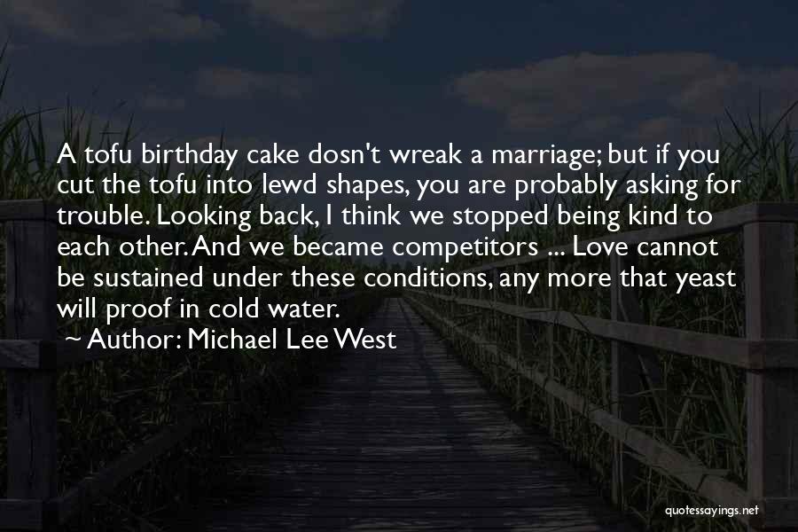 Michael Lee West Quotes: A Tofu Birthday Cake Dosn't Wreak A Marriage; But If You Cut The Tofu Into Lewd Shapes, You Are Probably