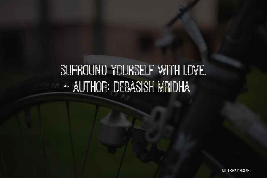 Debasish Mridha Quotes: Surround Yourself With Love.