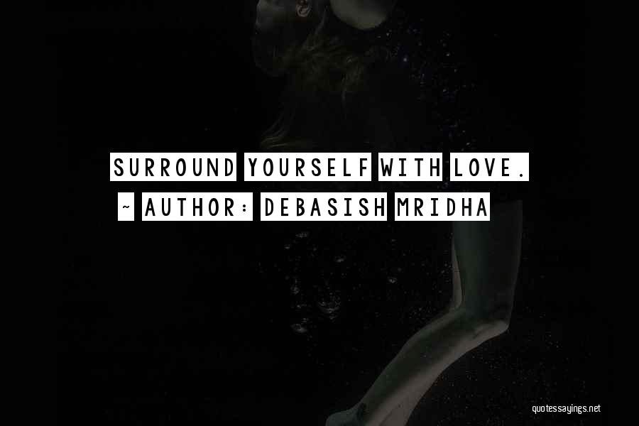 Debasish Mridha Quotes: Surround Yourself With Love.