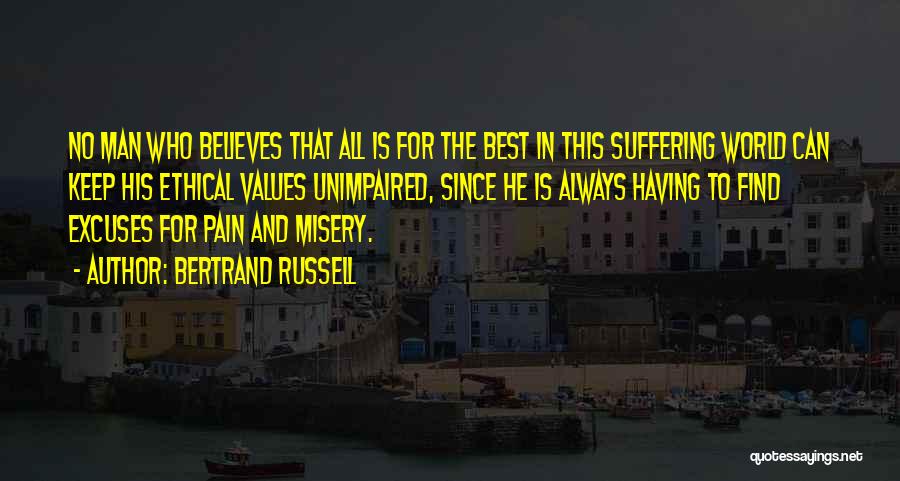 Bertrand Russell Quotes: No Man Who Believes That All Is For The Best In This Suffering World Can Keep His Ethical Values Unimpaired,