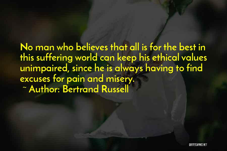 Bertrand Russell Quotes: No Man Who Believes That All Is For The Best In This Suffering World Can Keep His Ethical Values Unimpaired,