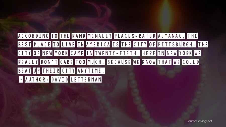 David Letterman Quotes: According To The Rand Mcnally Places-rated Almanac, The Best Place To Live In America Is The City Of Pittsburgh. The