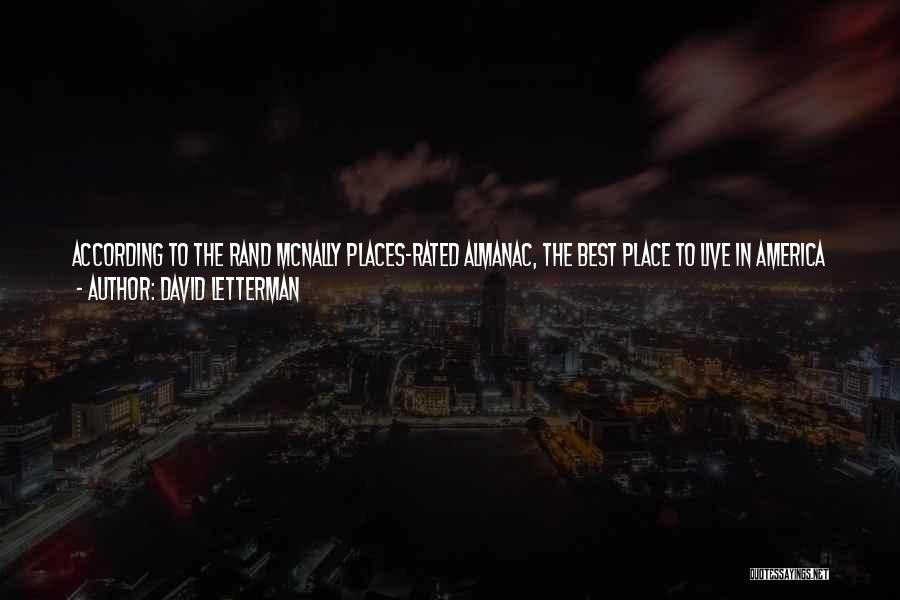 David Letterman Quotes: According To The Rand Mcnally Places-rated Almanac, The Best Place To Live In America Is The City Of Pittsburgh. The