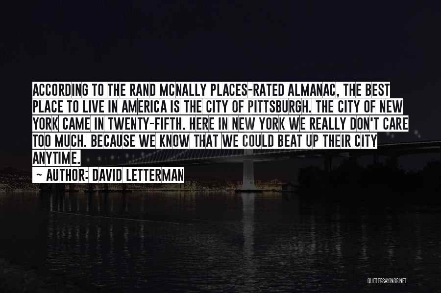 David Letterman Quotes: According To The Rand Mcnally Places-rated Almanac, The Best Place To Live In America Is The City Of Pittsburgh. The