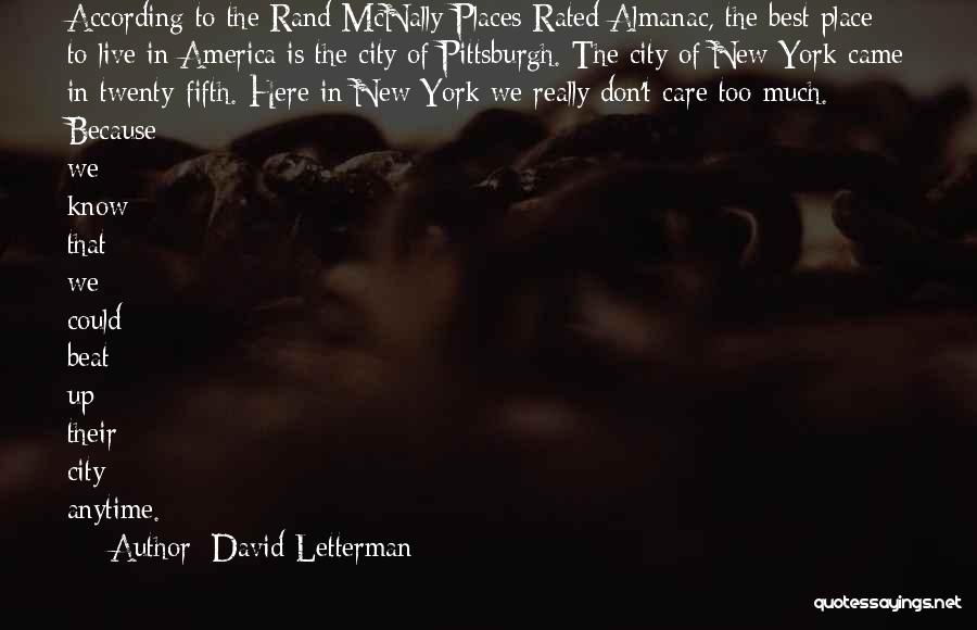 David Letterman Quotes: According To The Rand Mcnally Places-rated Almanac, The Best Place To Live In America Is The City Of Pittsburgh. The