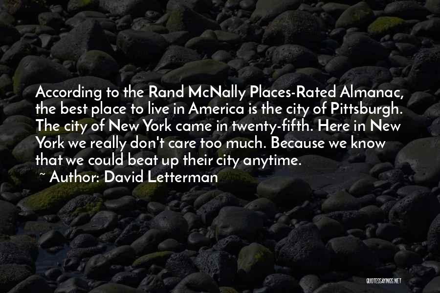 David Letterman Quotes: According To The Rand Mcnally Places-rated Almanac, The Best Place To Live In America Is The City Of Pittsburgh. The