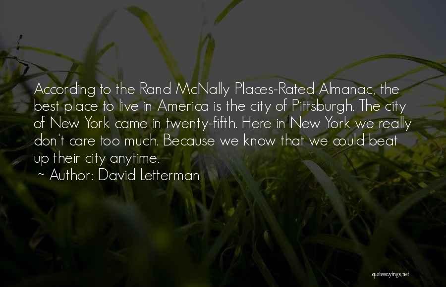 David Letterman Quotes: According To The Rand Mcnally Places-rated Almanac, The Best Place To Live In America Is The City Of Pittsburgh. The