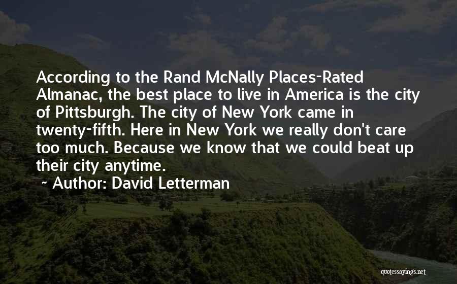 David Letterman Quotes: According To The Rand Mcnally Places-rated Almanac, The Best Place To Live In America Is The City Of Pittsburgh. The