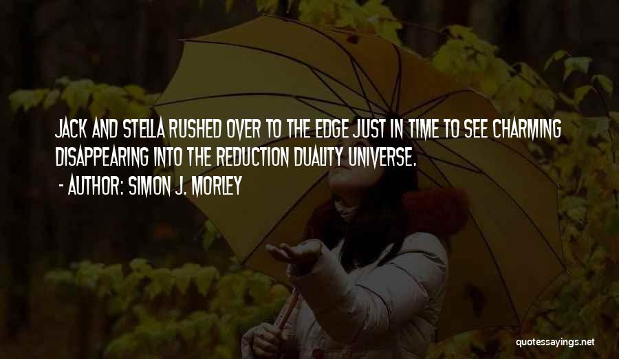 Simon J. Morley Quotes: Jack And Stella Rushed Over To The Edge Just In Time To See Charming Disappearing Into The Reduction Duality Universe.