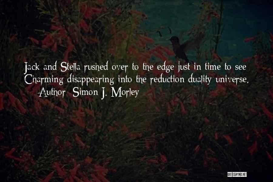 Simon J. Morley Quotes: Jack And Stella Rushed Over To The Edge Just In Time To See Charming Disappearing Into The Reduction Duality Universe.