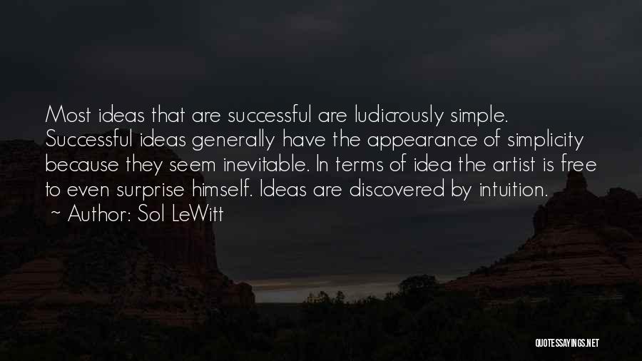 Sol LeWitt Quotes: Most Ideas That Are Successful Are Ludicrously Simple. Successful Ideas Generally Have The Appearance Of Simplicity Because They Seem Inevitable.