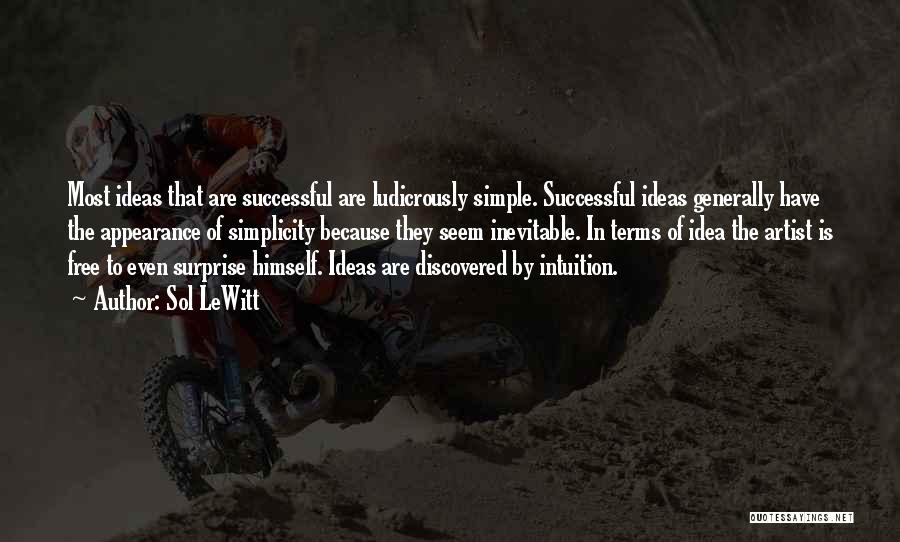 Sol LeWitt Quotes: Most Ideas That Are Successful Are Ludicrously Simple. Successful Ideas Generally Have The Appearance Of Simplicity Because They Seem Inevitable.