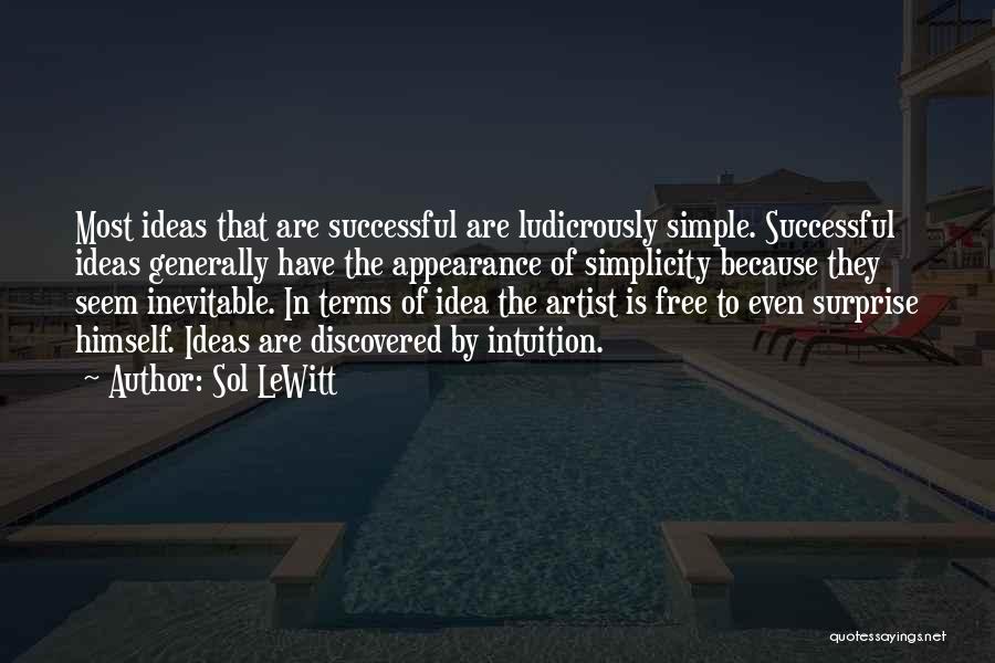 Sol LeWitt Quotes: Most Ideas That Are Successful Are Ludicrously Simple. Successful Ideas Generally Have The Appearance Of Simplicity Because They Seem Inevitable.